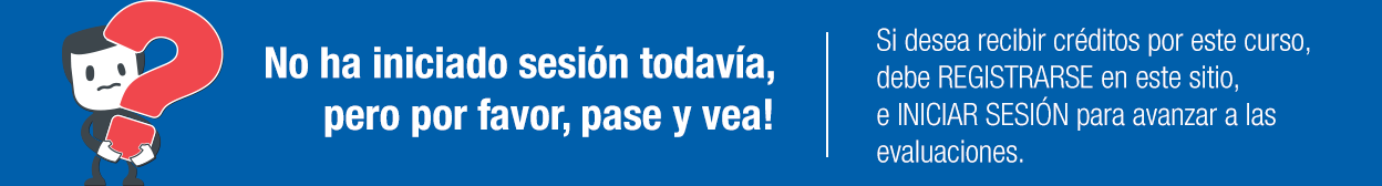 Si desea recibir créditos por este curso, debe REGISTRARSE en este sitio, e INICIAR SESIÓN para avanzar a las evaluaciones.